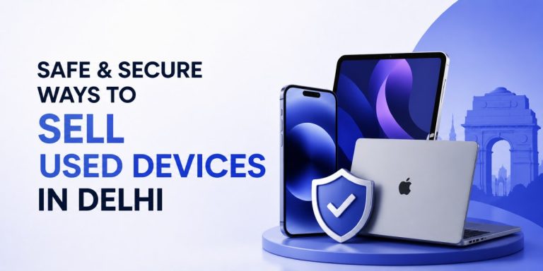 Safe & Secure Ways to Sell Used Devices in Delhi