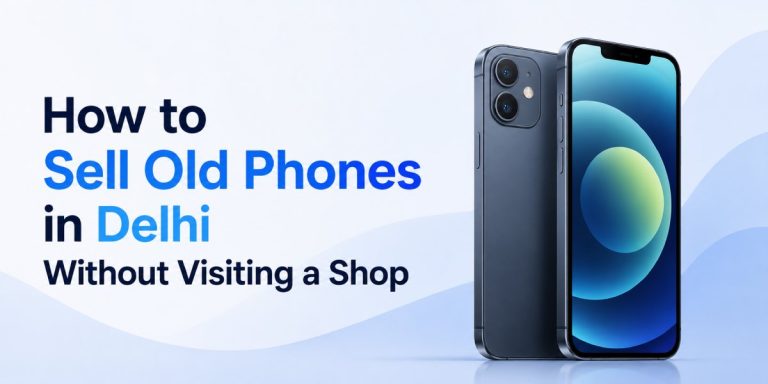 How to Sell Old Phones in Delhi Without Visiting a Shop