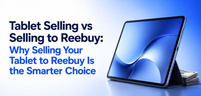Tablet Selling vs Selling to Reebuy: Why Selling Your Tablet to Reebuy Is the Smarter Choice